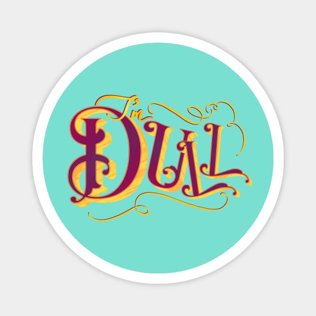 I'm Dull Vibrant Vintage Typography for Boring People Magnet by GulfGal